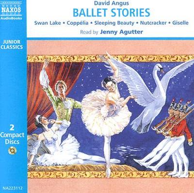 Ballet Stories: Cappelia, Giselle, Sleeping Beauty, the Nutcracker, Swann Lake - Angus, David L (Retold by), and Agutter, Jenny (Read by)