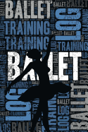 Ballet Training Log and Diary: Ballet Training Journal and Book for Dancer and Instructor - Ballet Notebook Tracker