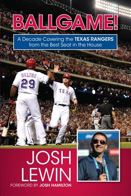 Ballgame!: A Decade Covering the Texas Rangers from the Best Seat in the House - Lewin, Josh, and Hamilton, Josh (Foreword by)