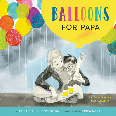 Balloons for Papa: A Story of Hope and Empathy - Bedia, Elizabeth Gilbert