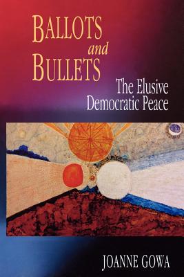 Ballots and Bullets: The Elusive Democratic Peace - Gowa, Joanne