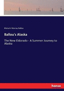 Ballou's Alaska: The New Eldorado - A Summer Journey to Alaska