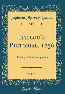 Ballous Pictorial, 1856, Vol. 11: Drawing-Room Companion (Classic Reprint) - Ballou, Maturin Murray