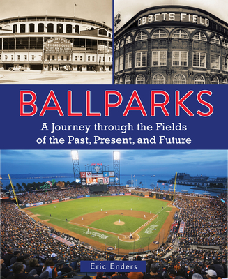 Ballparks: A Journey Through the Fields of the Past, Present, and Future - Enders, Eric