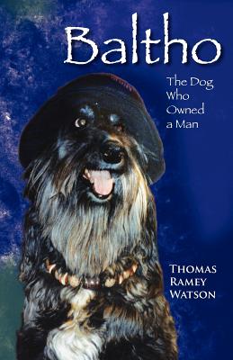 Baltho: The Dog Who Owned a Man - Watson, Thomas Ramey