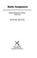 Baltic Assignment: British Sub-Mariners in Russia 1914-1919 - Wilson, Michael