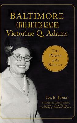 Baltimore Civil Rights Leader Victorine Q. Adams: The Power of the Ballot - Jones, Ida E, and Larry S Gibson Author of Young Thurgood (Foreword by)
