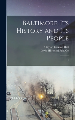 Baltimore; its History and its People: 1 - Co, Lewis Historical Pub, and Hall, Clayton Colman