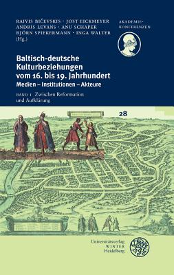 Baltisch-Deutsche Kulturbeziehungen Vom 16. Bis 19. Jahrhundert / Band I: Zwischen Reformation Und Aufklarung - Bicevskis, Raivis (Editor), and Eickmeyer, Jost (Editor), and Levans, Andris (Editor)