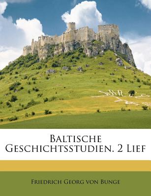 Baltische Geschichtsstudien. 2 Lief - Von Bunge, Friedrich Georg (Creator)