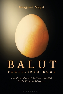 Balut: Fertilized Eggs and the Making of Culinary Capital in the Filipino Diaspora - Magat, Margaret