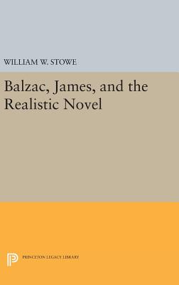 Balzac, James, and the Realistic Novel - Stowe, William W.