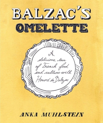 Balzac's Omelette: A Delicious Tour of French Food and Culture with Honor de Balzac - Muhlstein, Anka