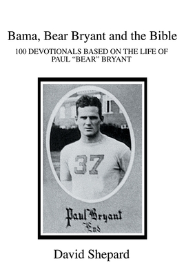 Bama, Bear Bryant and the Bible: 100 Devotionals Based on the Life of Paul - Shepard, David