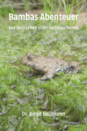 Bambas Abenteuer: Aus dem Leben einer Gelbbauchunke