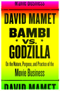 Bambi Vs. Godzilla: On the Nature, Purpose, and Practice of the Movie Business - Mamet, David, Professor