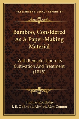 Bamboo, Considered As A Paper-Making Material: With Remarks Upon Its Cultivation And Treatment (1875) - Routledge, Thomas, and O'"[connor, J E