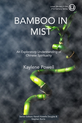 Bamboo in Mist: An Exploratory Understanding of Chinese Spirituality - Howells Douglas, Kendi (Editor), and Burris, Stephen (Editor), and Powell, Kaylene