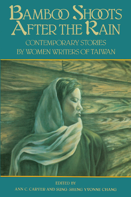 Bamboo Shoots After the Rain: Contemporary Stories by Women Writers of Taiwan - Carver, Ann C (Editor), and Chang, Sung-Sheng Yvonne, Professor (Editor)