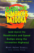 Ban the Humorous Bazooka: And Avoid the Roadblocks and Speedbumps Along the Innovation Highway