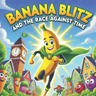 Banana Blitz and the Race Against Time: An Adventure with the Healthy Heroes to Save Veggieville!