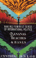 Bananas, Beaches and Bases: Making Feminist Sense of International Politics