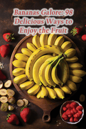 Bananas Galore: 98 Delicious Ways to Enjoy the Fruit