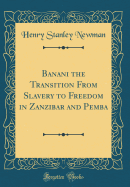 Banani the Transition from Slavery to Freedom in Zanzibar and Pemba (Classic Reprint)