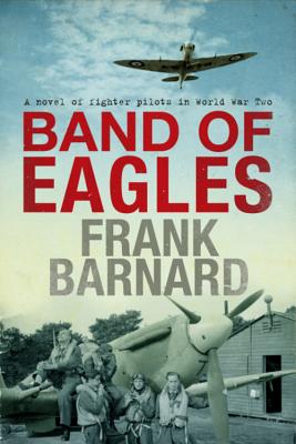 Band of Eagles: A thrilling tale of fighter pilots in World War Two - Barnard, Frank