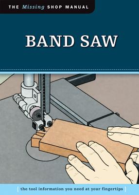 Band Saw (Missing Shop Manual): The Tool Information You Need at Your Fingertips - Skills Institute Press