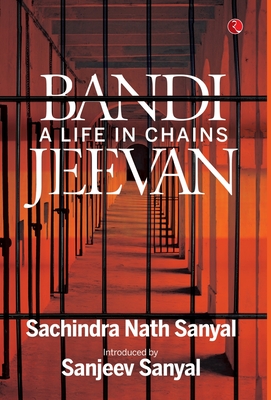 Bandi Jeevan: A Life in Chains - Sanyal, Sachindra Nath, and Sanyal, Sanjeev