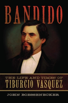 Bandido: The Life and Times of Tiburcio Vasquez - Boessenecker, John