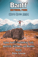Banff National Park Hiking Guide 2024 (With Images): Explore Banff's Breathtaking Trails, Waterfalls, Wildflowers, and Mountain Majesty