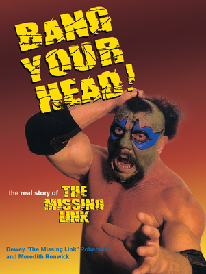 Bang Your Head: The Real Story of the Missing Link - Robertson, Dewey, and Renwick, Meredith