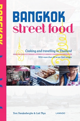 Bangkok Street Food: Cooking & Traveling in Thailand - Vandenberghe, Tom, and Thys, Luk (Photographer)