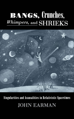 Bangs, Crunches, Whimpers, and Shrieks: Singularities and Acausalities in Relativistic Spacetimes - Earman, John
