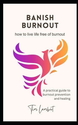 Banish Burnout: A guide to burnout prevention and healing - Kay, Rosemary (Editor), and Lambert, Tim