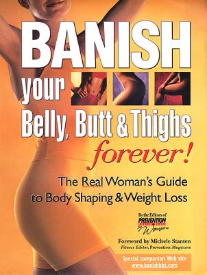 Banish Your Belly, Butt and Thighs Forever!: The Real Woman's Guide to Body Shaping & Weight Loss - Prevention Health Books for Women, and Stanten, Michele (Foreword by)