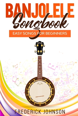 Banjolele Songbook: Easy Songs For Beginners - Johnson, Frederick