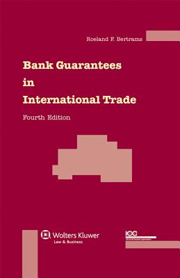 Bank Guarantees in International Trade: The Law and Practice of Independent (First Demand) Guarantees and Standby Letters of Credit in Civil Law and Common Law Jurisdictions - Bertrams, Roeland F