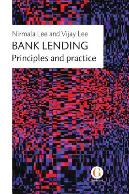 Bank Lending: Principles and practice - Lee, Nirmala, and Lee, Vijay