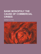 Bank Monopoly the Cause of Commercial Crises