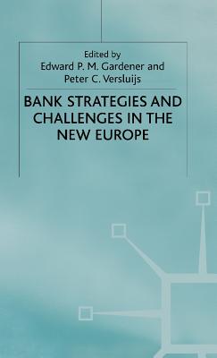 Bank Strategies and Challenges in the New Europe - Gardener, E (Editor), and Versluijs, P (Editor)