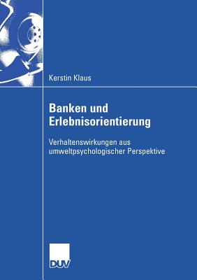 Banken Und Erlebnisorientierung: Verhaltenswirkungen Aus Umweltpsychologischer Perspektive - Klaus, Kerstin, and Zanger, Prof Dr Cornelia (Foreword by)