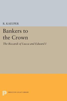 Bankers to the Crown: The Riccardi of Lucca and Edward I - Kaeuper, Richard W.