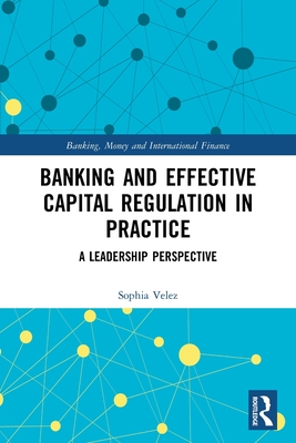 Banking and Effective Capital Regulation in Practice: A Leadership Perspective - Velez, Sophia