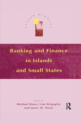 Banking and Finance in Islands and Small States - Bowe, Michael (Editor), and Briguglio, Lino (Editor), and Dean, James W. (Editor)