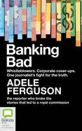 Banking Bad: Whistleblowers. Corporate Cover-Ups. One Journalist's Fight for the Truth.