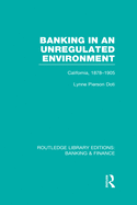 Banking in an Unregulated Environment (Rle Banking & Finance): California, 1878-1905