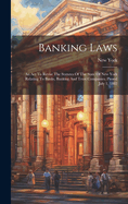 Banking Laws: An Act To Revise The Statutes Of The State Of New York Relating To Banks, Banking And Trust Companies. Passed July 1, 1882